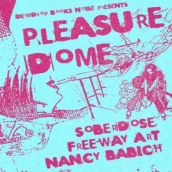 Dewdrop Books Noise Presents: Pleasure Dome with Nancy Babich, Freeway Art, and Soberdose