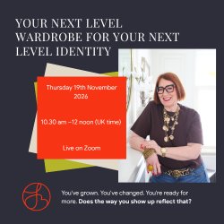 Your Next Level Wardrobe for Your Next Level Identity Thursday 19th November 2026    10.30 am –12 noon (UK time)     Live on Zoom You've grown. You've changed. You're ready for more.