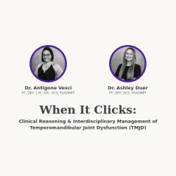 "When It Clicks: Clinical Reasoning & Interdisciplinary Management of TMJD"