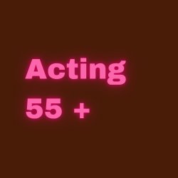 Acting 55 yrs +