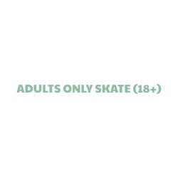 Adults Only Skate (18+)