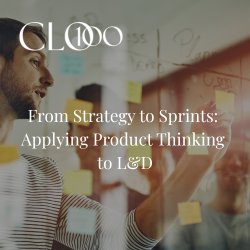 From Strategy to Sprints: Applying Product Thinking to L&D
