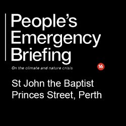 People’s Emergency Briefing on the climate and nature crisis. St John the Baptist, Princes Street, Perth.