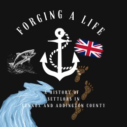 Forging a Life - A History of Settlers in Lennox and Addington County - Sunday, 16 August 2026 - 11:30 AM - Captain SM