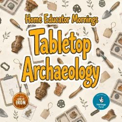 Tabletop Archaeology: A Home Educator Morning at Land of Iron