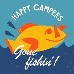 HAPPY CAMPERS banner, a graphic of a fish and the words Gone Fishin