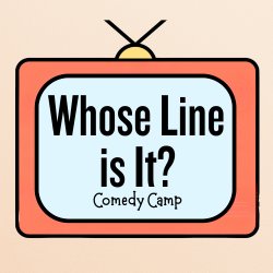 PARTICIPATE Whose Line Is It? Comedy Summer Camp