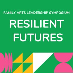 Family Arts Leadership Symposium 2026: Resilient Futures