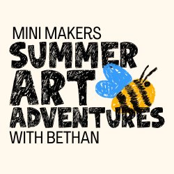 Mini Makers | Summer Art Adventures with Bethan
