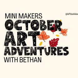 Mini Makers | October Art Adventures with Bethan