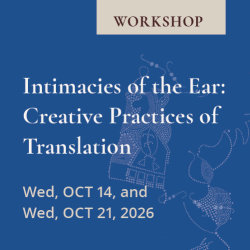Intimacies of the Ear: Creative Practices of Translation Workshop