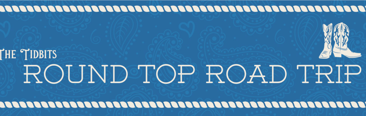 The Tidbits Round Top Road Trip