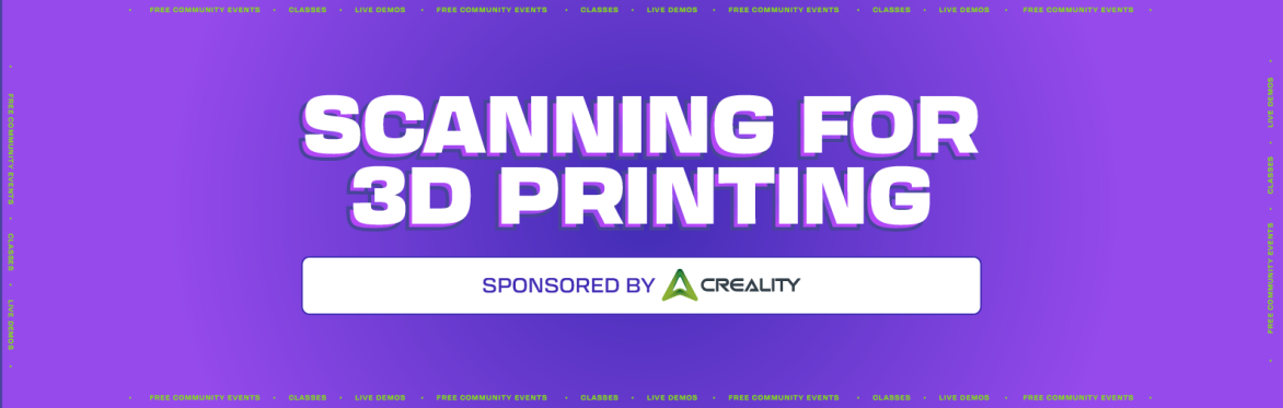 Scanning for 3D Printing Workshop: Sponsored by Creality
