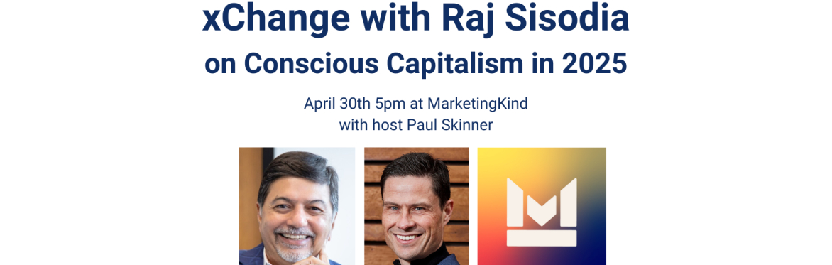 xChange with Raj Sisodia on Conscious Capitalism in the age of Trump on April 30th