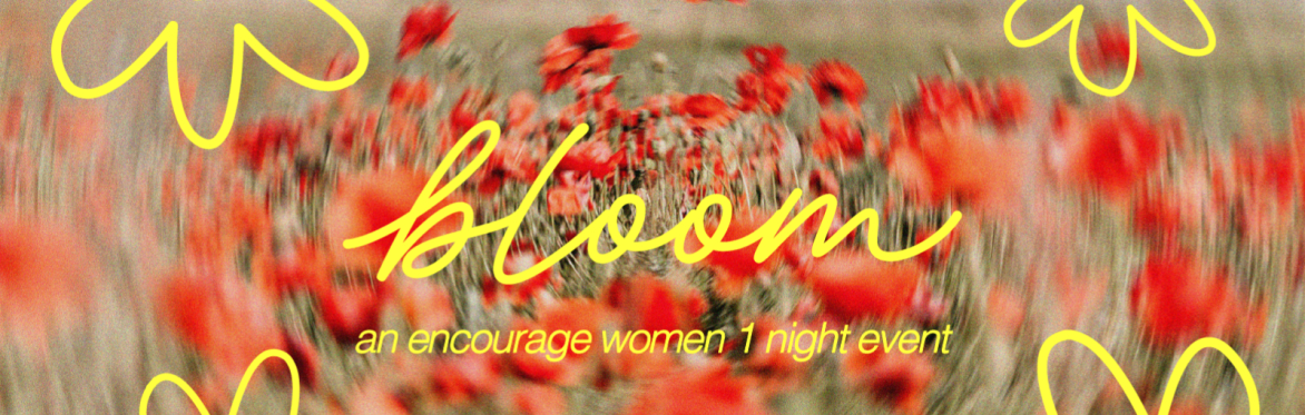 Bloom! An Encourage Women One Night Event