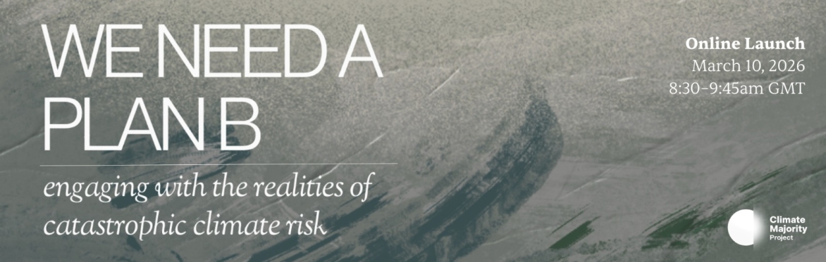 We need a plan B: Engaging with the realities of catastrophic climate risk