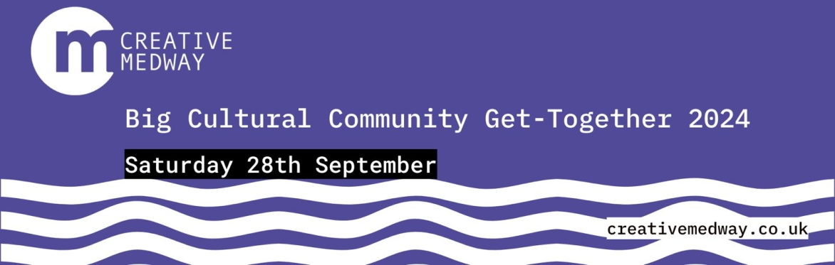 Purple and white graphics with the Creative Medway logo, and the words:  'Big Cultural Community Get-Together 2024, Saturday 28 September'