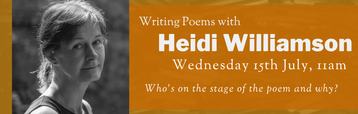 Online Workshop: "Who’s on the stage of the poem and why?" with Heidi Williamson