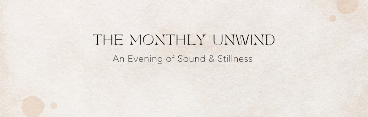 The Monthly Unwind: An Evening of Sound & Stillness