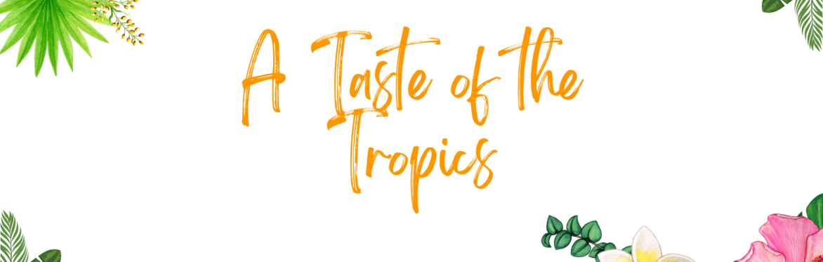 A Taste of The Tropics