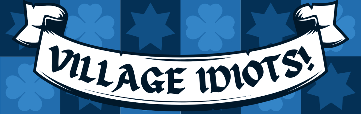 VILLAGE IDIOTS!