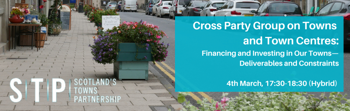 Cross Party Group for Towns and Town Centres ‘Financing and Investing in Our Towns—Deliverables and Constraints'