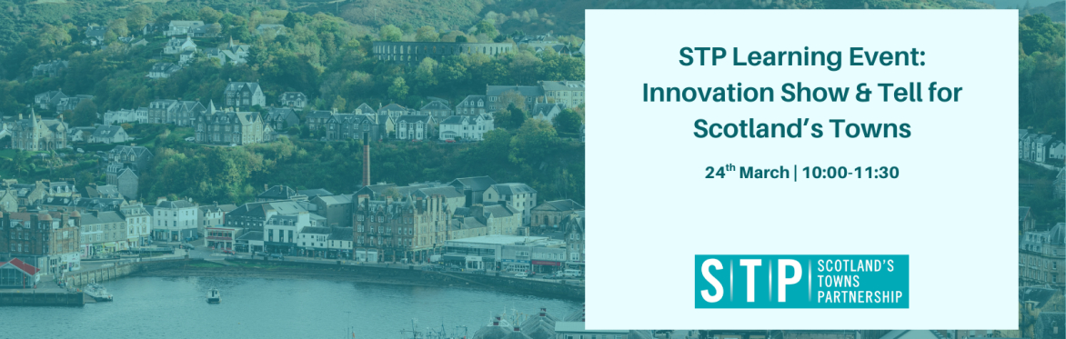 STP Learning Event #4 – Innovation Show & Tell for Scotland’s Towns