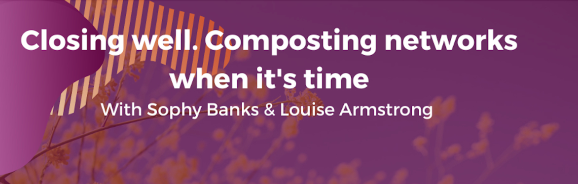 Closing Well. Composting our Networks when it's Time.