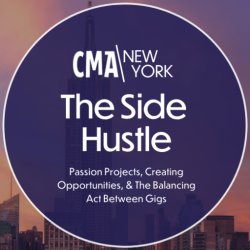 CMA NY - The Side Hustle: Passion Projects, Creating Opportunities, & The Balancing Act Between Gigs