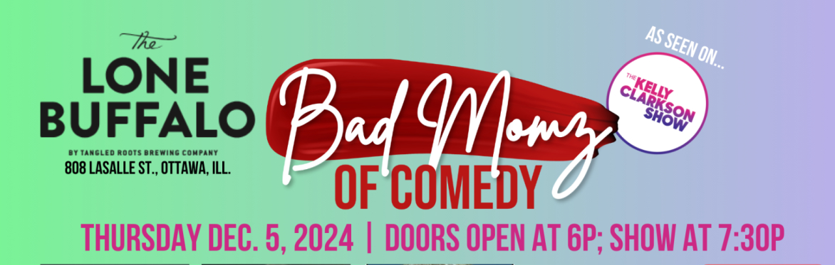 Bad Momz of Comedy -- NEW LINE-UP -- 12.5.24 in Ottawa, Ill.