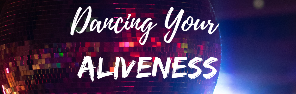 Dancing your ALIVENESS