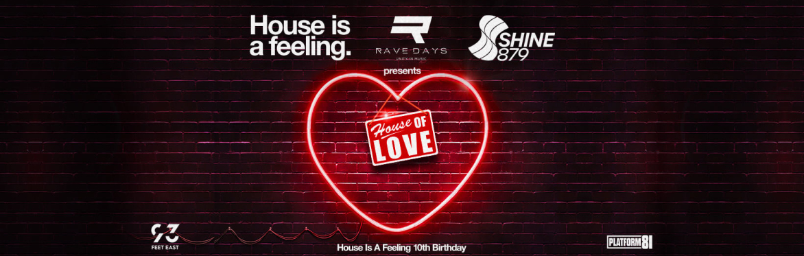 HOUSE IS A FEELINGS 10TH BIRTHDAY WITH RAVE DAYS & SHINE 879 DAB (THE HOUSE OF LOVE)  NO ID NO ENTRY .