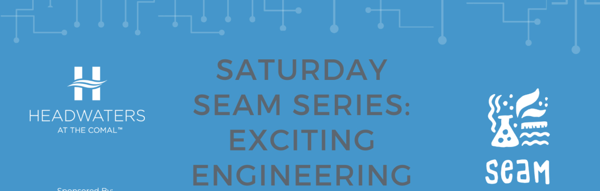 Saturday SEAM Series: Exciting Engineering