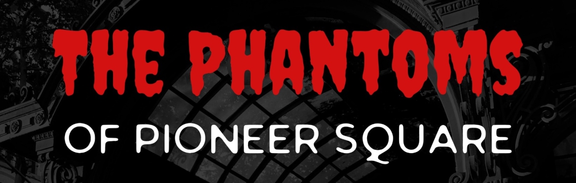 The Phantoms of Pioneer Square header with blood read dripping letters