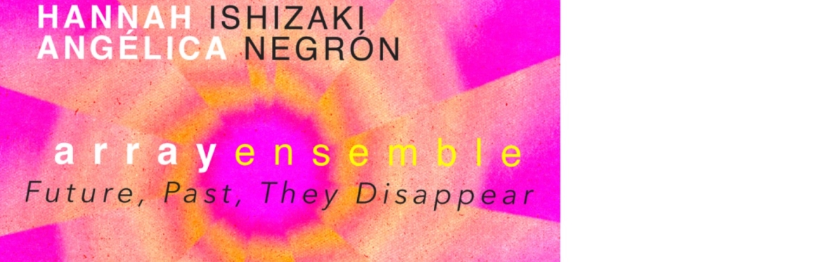 Array Ensemble: Future, Past, They Disappear [IN PERSON]
