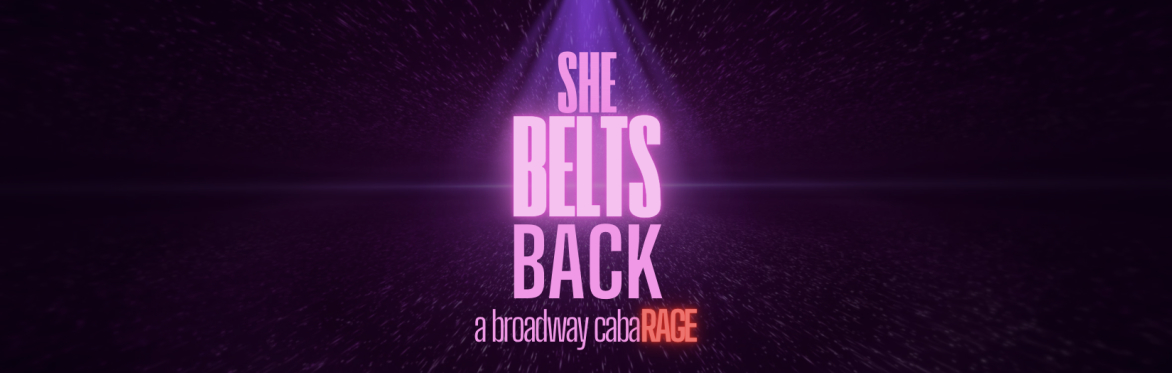 Stylized text that reads "She Belts Back: A Broadway Cabarage"