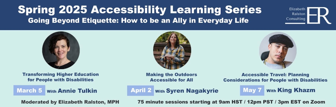 Banner reads Spring 2025 Accessibility Learning Series Going Beyond Etiquette: How to be an Ally in Everyday Life, below are headshots of three guest speakers and session titles and times.