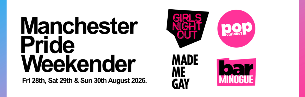 Manchester Pride Weekender: Girls Night Out + Pop Curious? + Bar Minogue + Made Me Gay // Joshua Brooks, Manchester