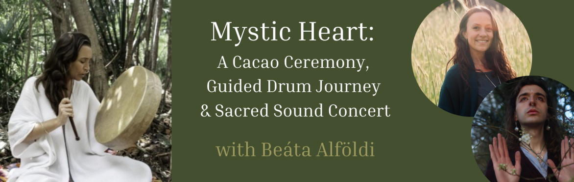 Mystic Heart: A Cacao Ceremony, Guided Drum Journey & Sacred Sound Concert with Beáta Alföldi