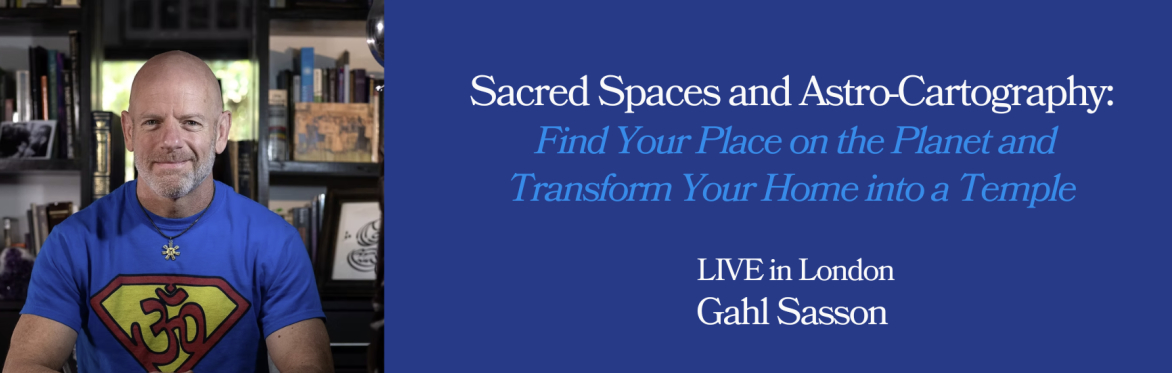 Sacred Spaces and Astro-Cartography: Find Your Place on the Planet and Transform Your Home into a Temple - Gahl Sasson