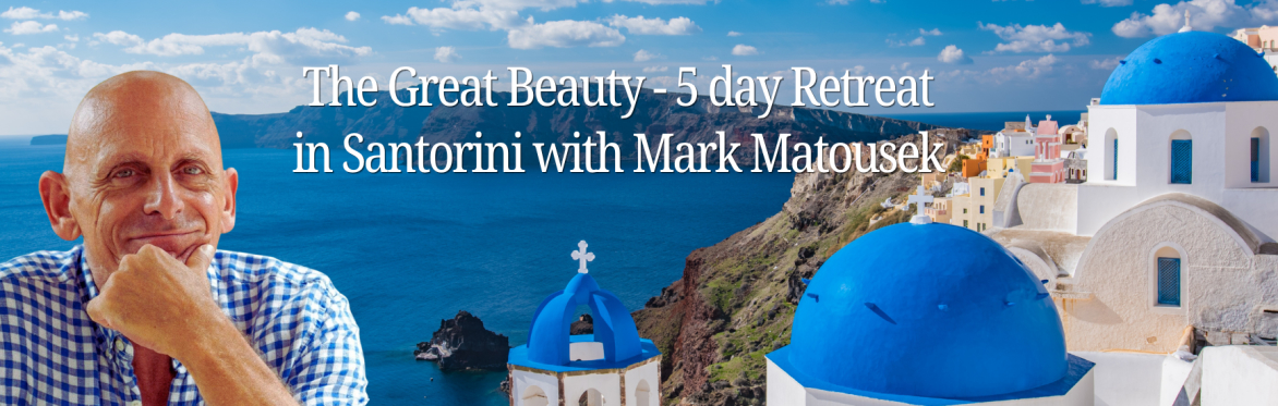 The Great Beauty - Writing to Awaken in Santorini, Greece - 5 day retreat with Mark Matousek
