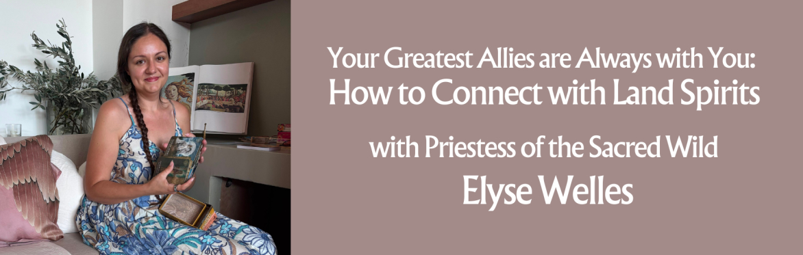 Your Greatest Allies are Always with You: How to Connect with Land Spirits with Elyse Welles
