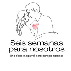 Seis Semanas para Nosotros (en Español) Beginning August 30, 2026 - Six Weeks to Us (Spanish)