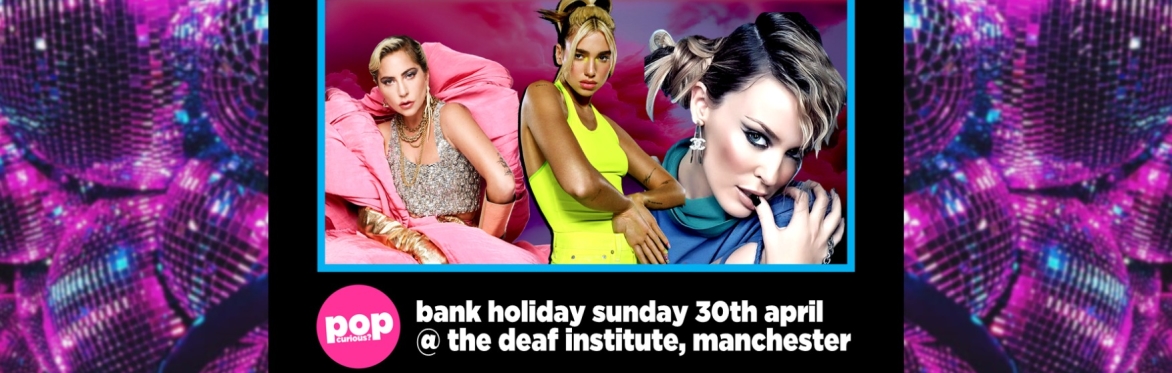 Pop Curious? Bank Holiday Sunday Pop Party // The Deaf Institute, MCR // Sun 30th April