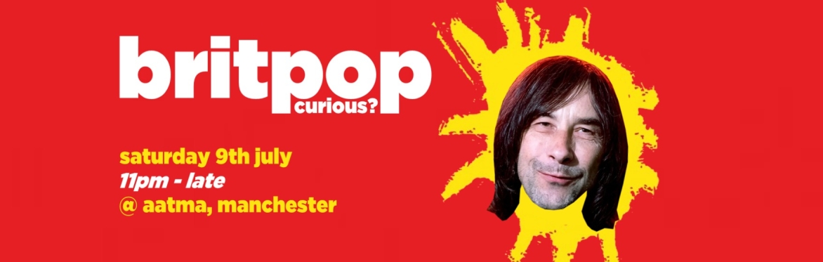 Britpop Curious? // Aatma, Manchester // Sat 9th July 2022