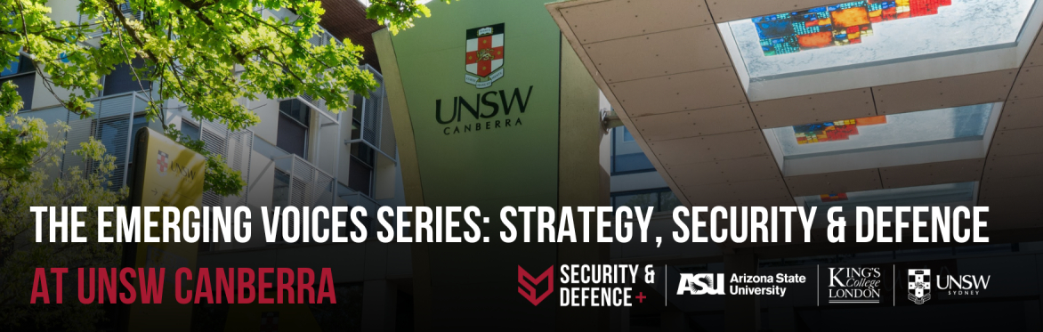 The Emerging Voices Series: Strategy, Security & Defence at UNSW