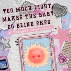 Too Much Light Makes The Baby Go Blind 2k26