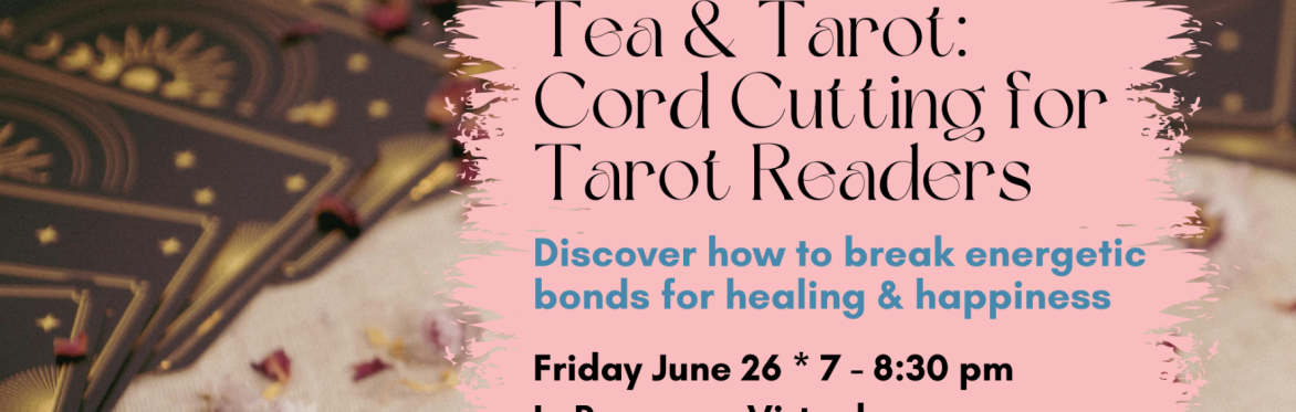 Tea & Tarot: Cord Cutting for Tarot Readers - Sarasota FL & Virtual Tarot Class