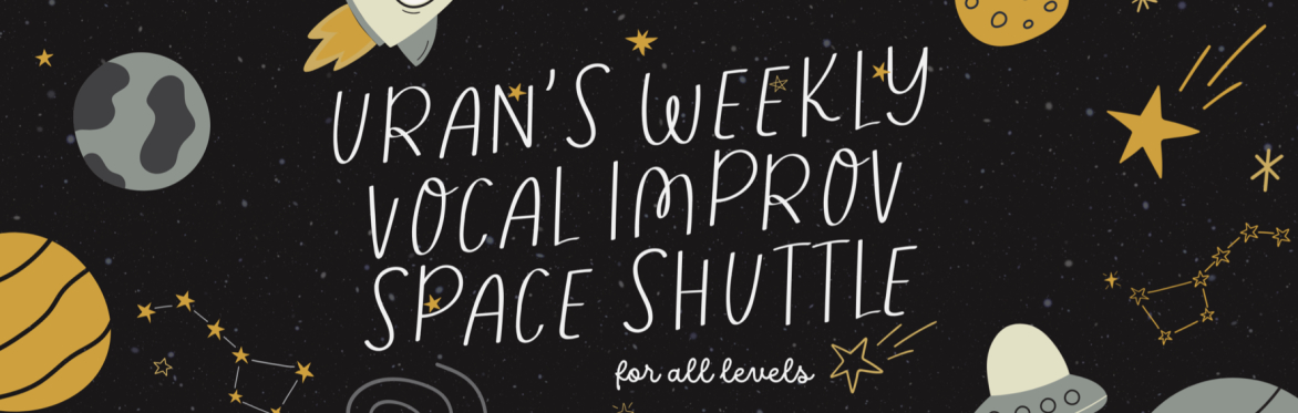 Uran’s Weekly Vocal Improv Space Shuttle