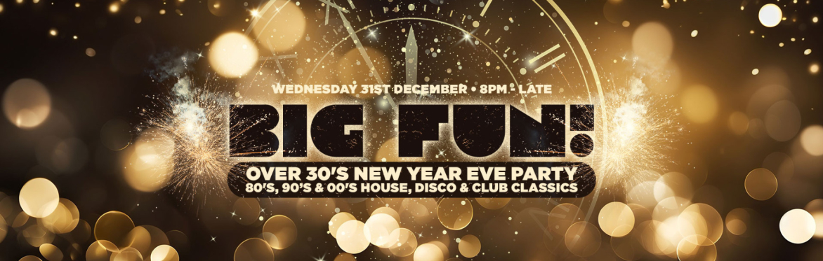 BIG FUN - OVER 30's NEW YEARS EVE PARTY!